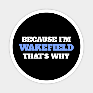 Because I'm Wakefield That's Why Magnet